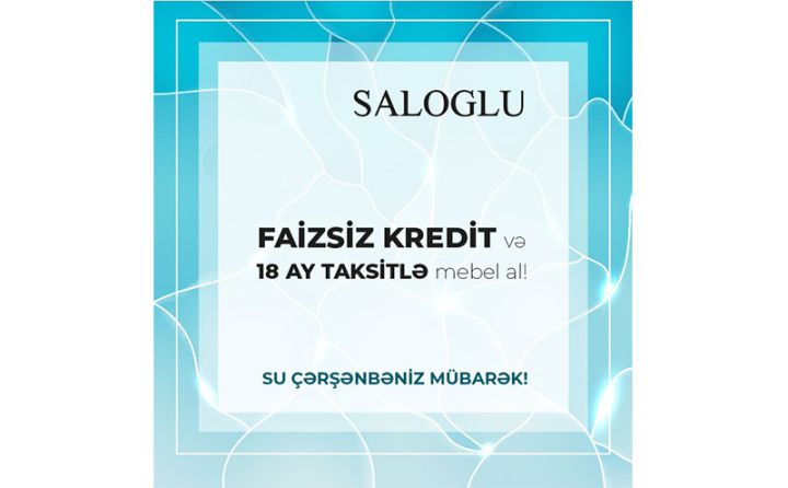 Su Çərşənbəsi kampaniyası – Nağd qiymətinə 18 ay taksitlə ödəniş və 6 ay faizsiz kredit!